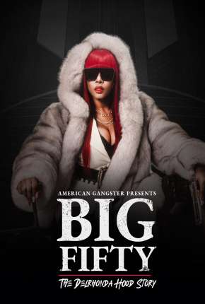 American Gangster Presents - Big 50 - The Delrhonda Hood Story - Legendado Torrent Download