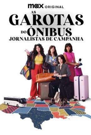 As Garotas do Ônibus - Jornalistas de Campanha - 1ª Temporada Torrent Download